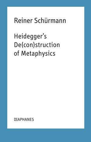 Marcia Sá Cavalcante Schuback (ed.), Reiner Schürmann, ...: Heidegger's De(con)struction of Metaphysics