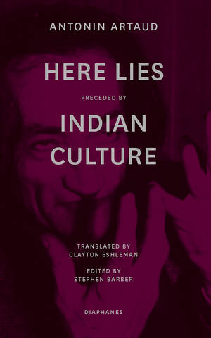 Antonin Artaud, Stephen Barber (ed.): “Here Lies” preceded by “The Indian Culture”