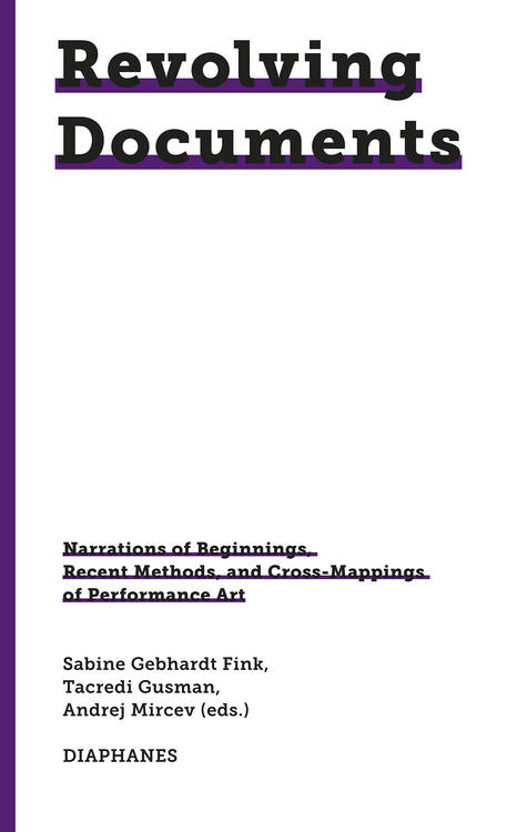 Sabine Gebhardt Fink (ed.), Andrej Mircev (ed.): Revolving Documents—Narrations of Beginnings, Recent Methods and Cross-Mappings of Performance Art