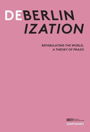 Haus der Kulturen der Welt (ed.): Deberlinization