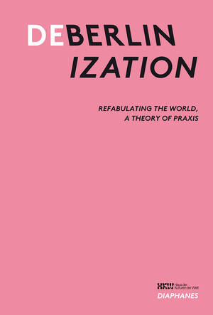 Haus der Kulturen der Welt (ed.): Deberlinization