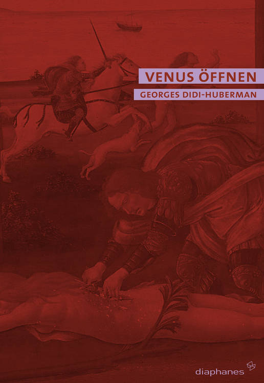 Georges Didi-Huberman: Venus öffnen  