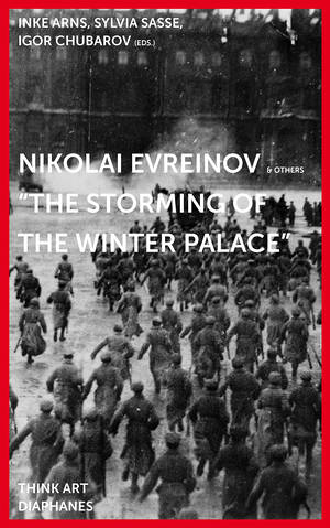 Inke Arns (ed.), Igor Chubarov (ed.), ...: Nikolai Evreinov: »The Storming of the Winter Palace«