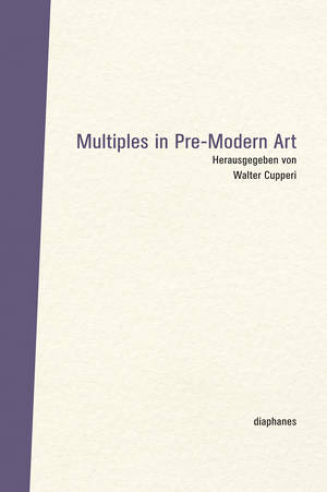 Walter Cupperi (ed.): Multiples in Pre-Modern Art